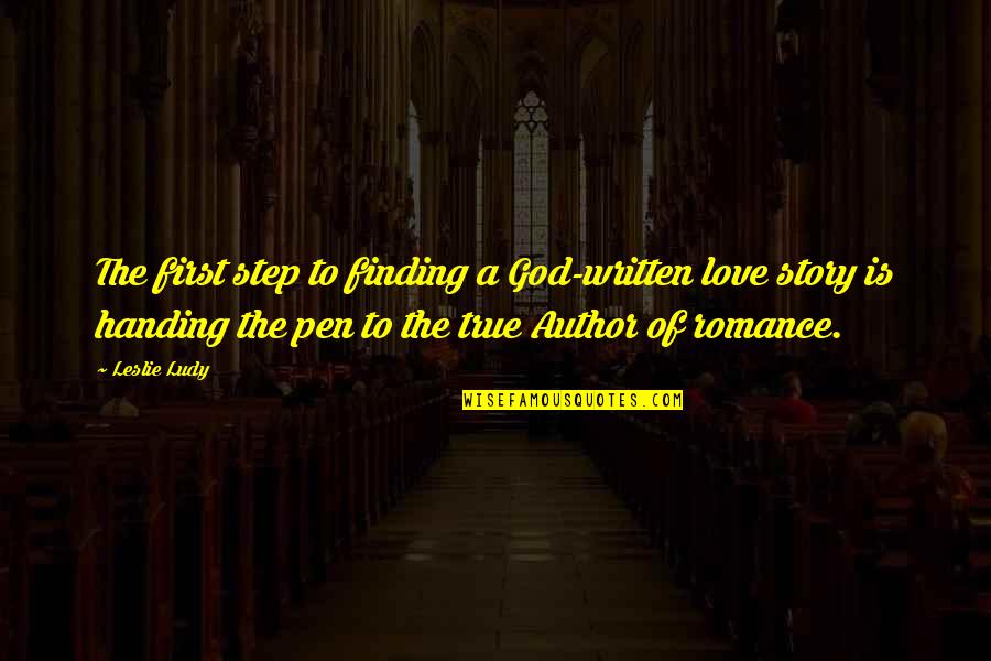 True Love Finding Quotes By Leslie Ludy: The first step to finding a God-written love True Love Finding Quotes By Leslie Ludy: The first step to finding a God-written love