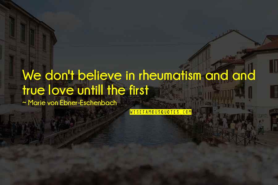 True Love First Love Quotes By Marie Von Ebner-Eschenbach: We don't believe in rheumatism and and true