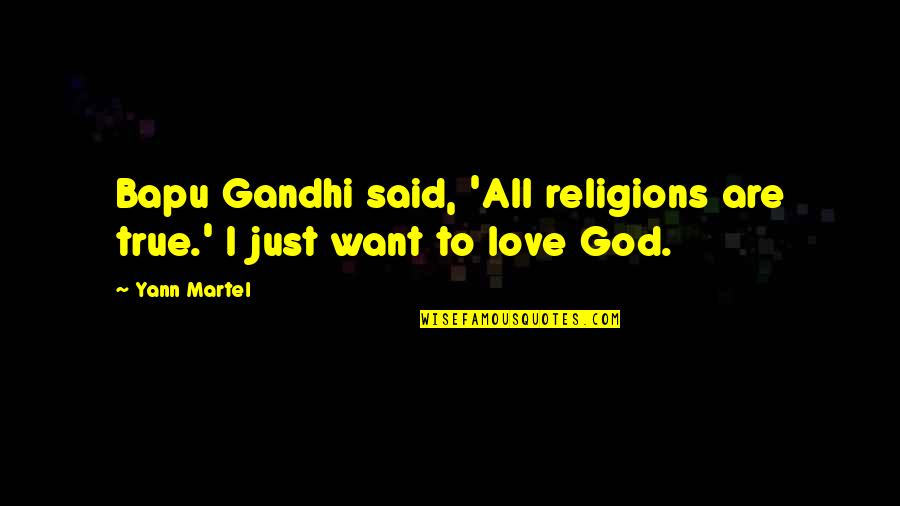 True Love For God Quotes By Yann Martel: Bapu Gandhi said, 'All religions are true.' I