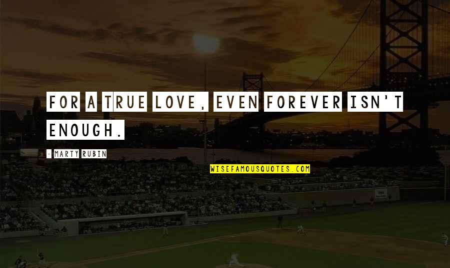 True Love Forever Quotes By Marty Rubin: For a true love, even forever isn't enough.