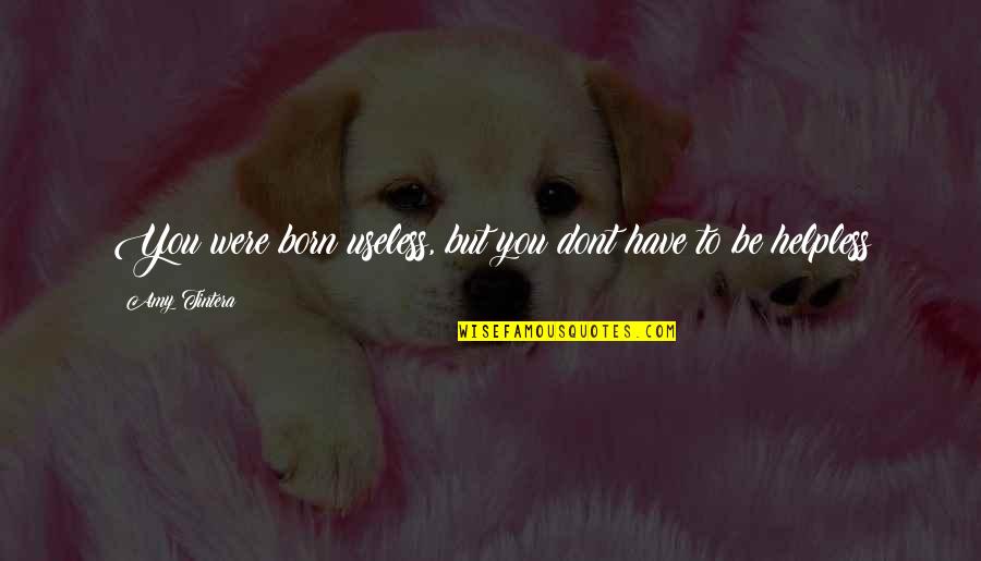 True Love Good Night Quotes By Amy Tintera: You were born useless, but you dont have