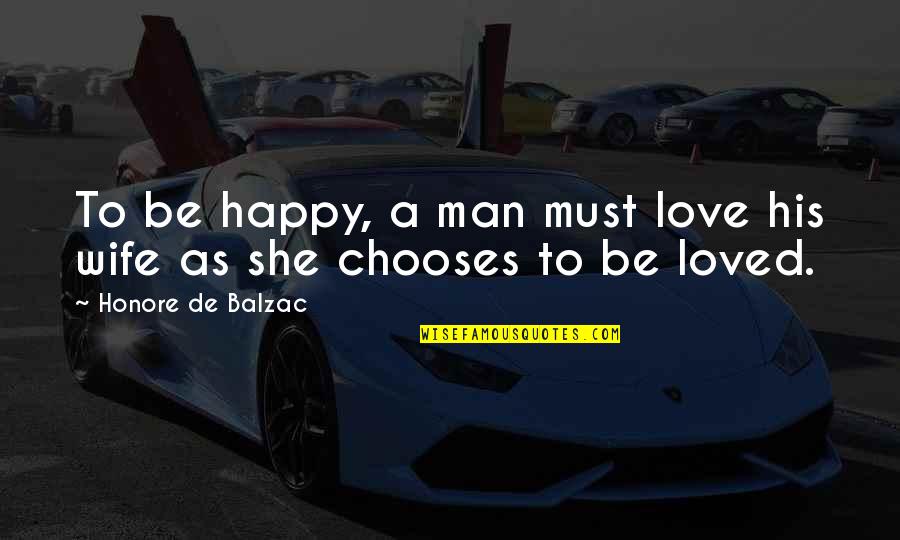 True Love Happy Quotes By Honore De Balzac: To be happy, a man must love his True Love Happy Quotes By Honore De Balzac: To be happy, a man must love his