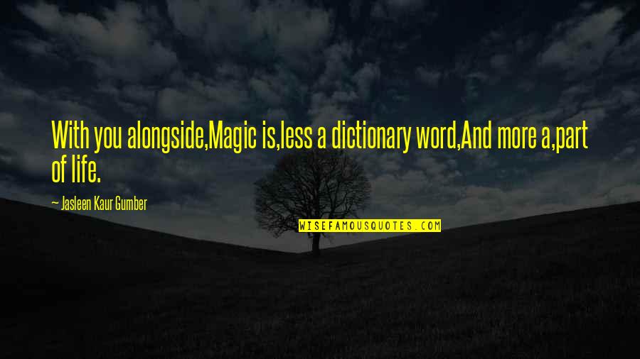 True Love Happy Quotes By Jasleen Kaur Gumber: With you alongside,Magic is,less a dictionary word,And more True Love Happy Quotes By Jasleen Kaur Gumber: With you alongside,Magic is,less a dictionary word,And more