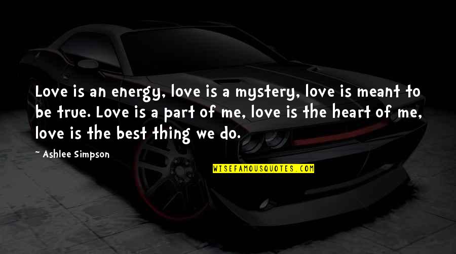 True Love Heart Quotes By Ashlee Simpson: Love is an energy, love is a mystery,