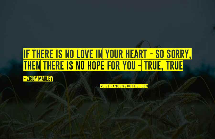 True Love Heart Quotes By Ziggy Marley: If there is no love in your heart