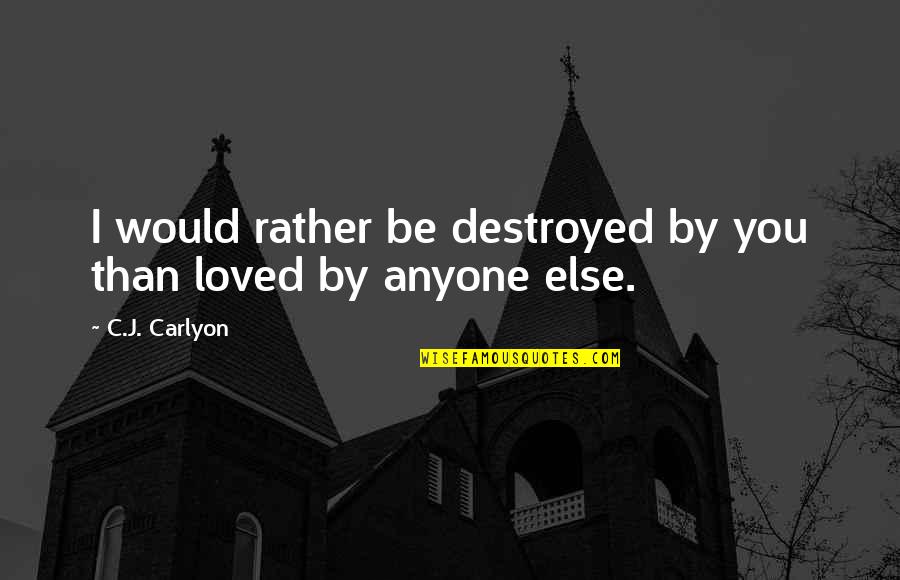 True Love Heartbreak Quotes By C.J. Carlyon: I would rather be destroyed by you than