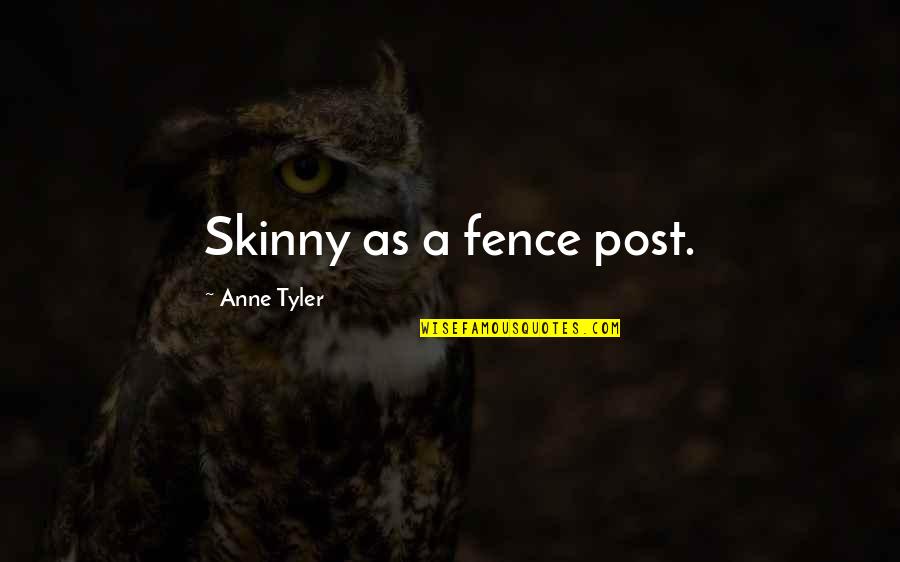 True Love Hurts Quotes By Anne Tyler: Skinny as a fence post. True Love Hurts Quotes By Anne Tyler: Skinny as a fence post.