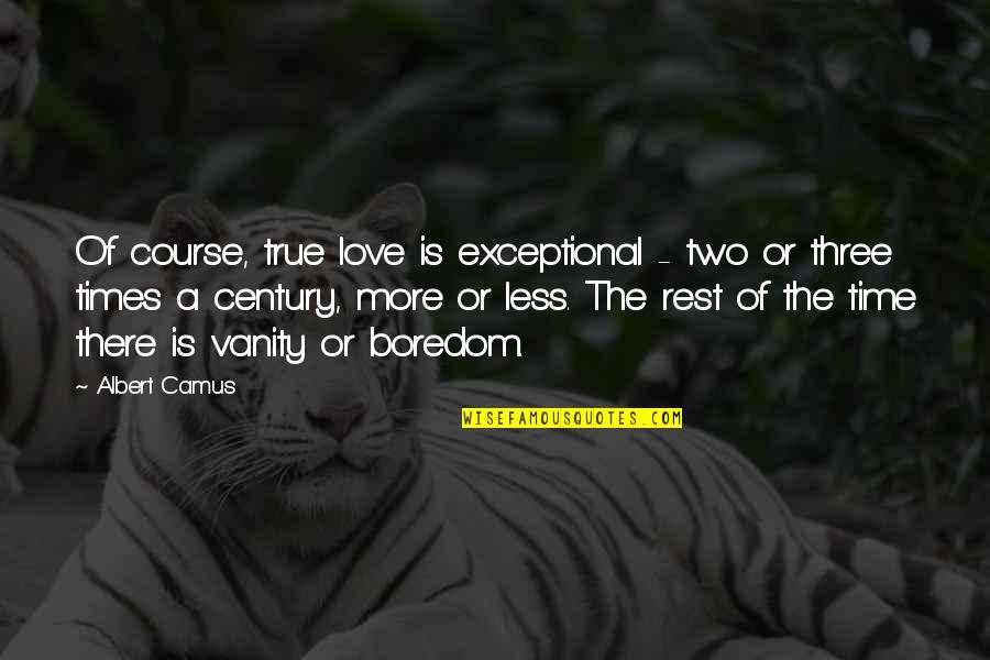 True Love In Time Quotes By Albert Camus: Of course, true love is exceptional - two True Love In Time Quotes By Albert Camus: Of course, true love is exceptional - two