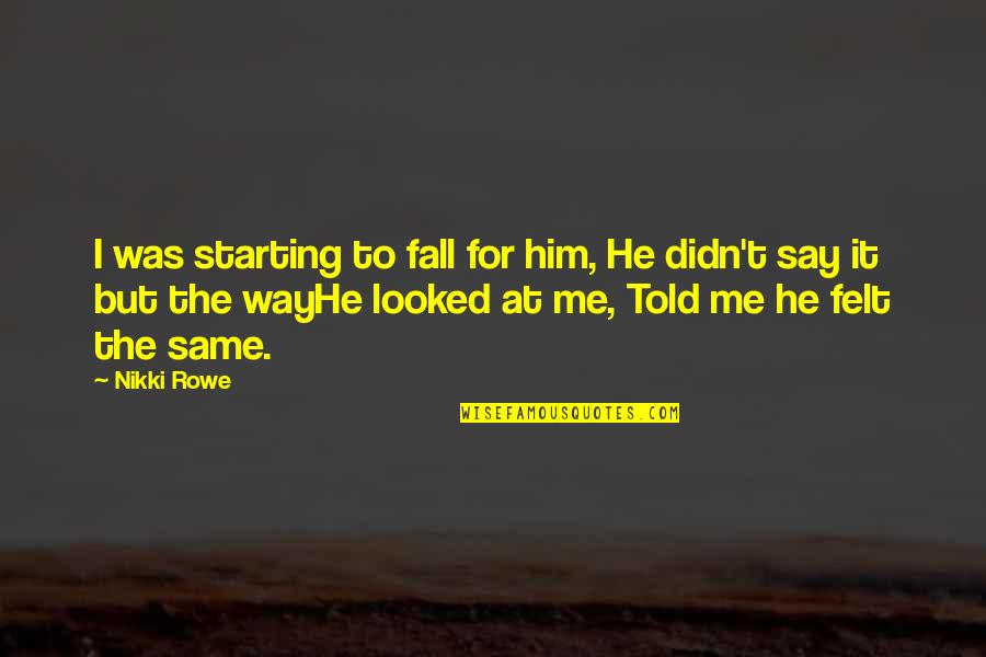 True Love In Time Quotes By Nikki Rowe: I was starting to fall for him, He True Love In Time Quotes By Nikki Rowe: I was starting to fall for him, He