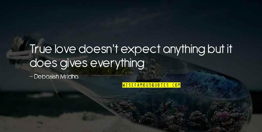 True Love Is Everything Quotes By Debasish Mridha: True love doesn't expect anything but it does