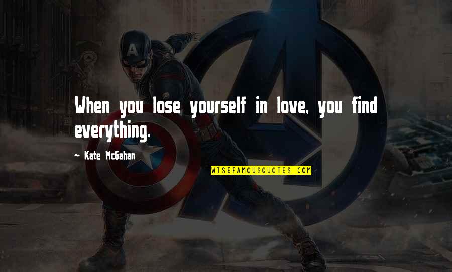 True Love Is Everything Quotes By Kate McGahan: When you lose yourself in love, you find