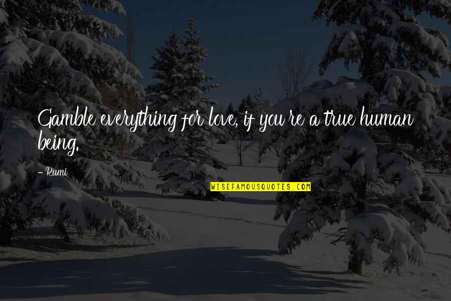 True Love Is Everything Quotes By Rumi: Gamble everything for love, if you're a true