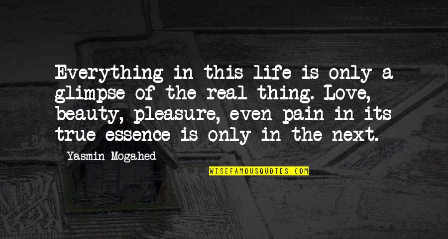 True Love Is Everything Quotes By Yasmin Mogahed: Everything in this life is only a glimpse