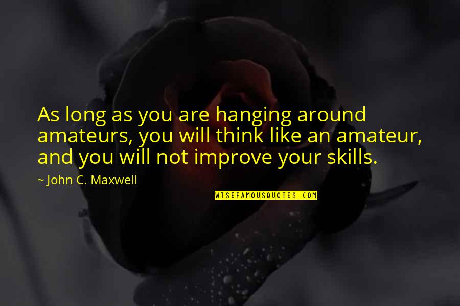 True Love Is Hard To Come By Quotes By John C. Maxwell: As long as you are hanging around amateurs, True Love Is Hard To Come By Quotes By John C. Maxwell: As long as you are hanging around amateurs,