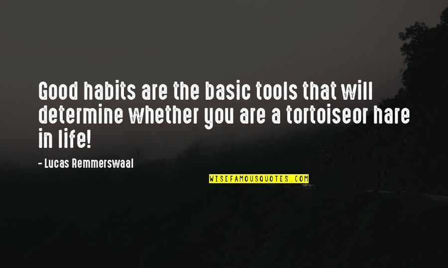 True Love Is Hard To Come By Quotes By Lucas Remmerswaal: Good habits are the basic tools that will True Love Is Hard To Come By Quotes By Lucas Remmerswaal: Good habits are the basic tools that will