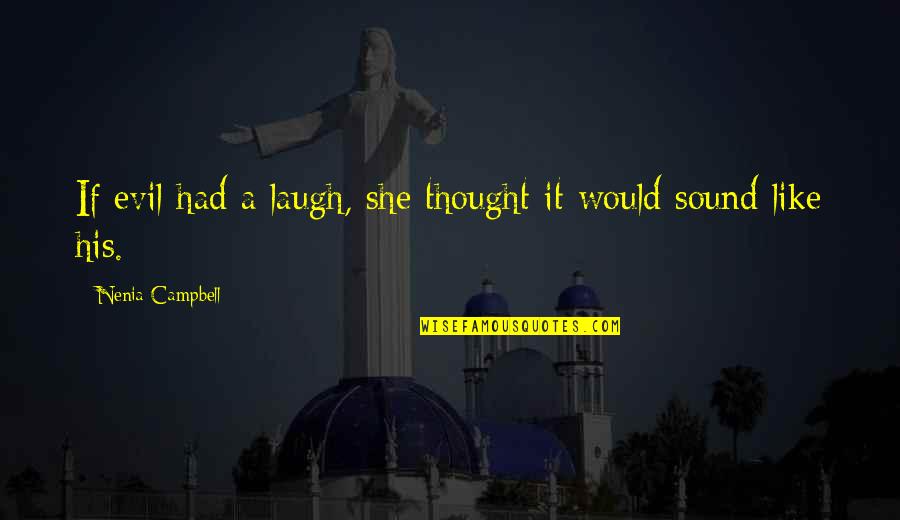 True Love Is Not Easy To Find Quotes By Nenia Campbell: If evil had a laugh, she thought it True Love Is Not Easy To Find Quotes By Nenia Campbell: If evil had a laugh, she thought it