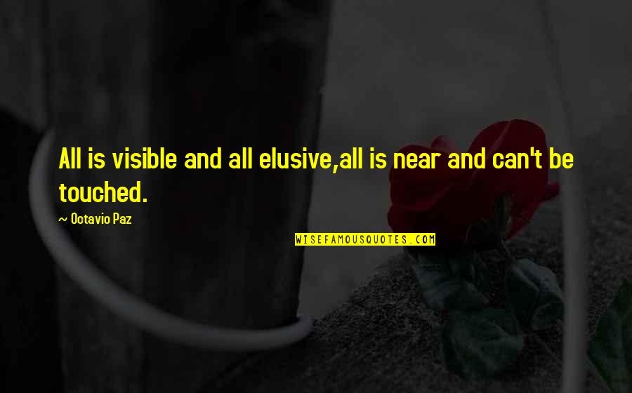 True Love Is Not Easy To Find Quotes By Octavio Paz: All is visible and all elusive,all is near