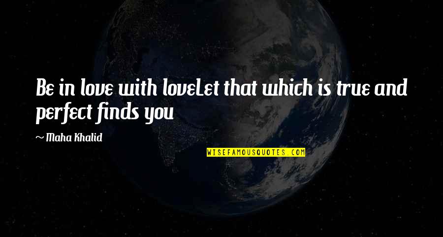 True Love Is Not Perfect Quotes By Maha Khalid: Be in love with loveLet that which is