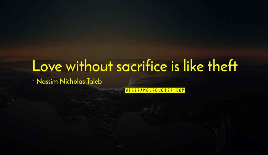 True Love Is Not Real Quotes By Nassim Nicholas Taleb: Love without sacrifice is like theft