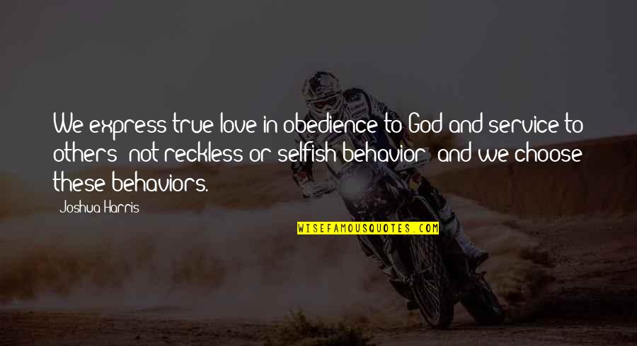 True Love Is Not Selfish Quotes By Joshua Harris: We express true love in obedience to God