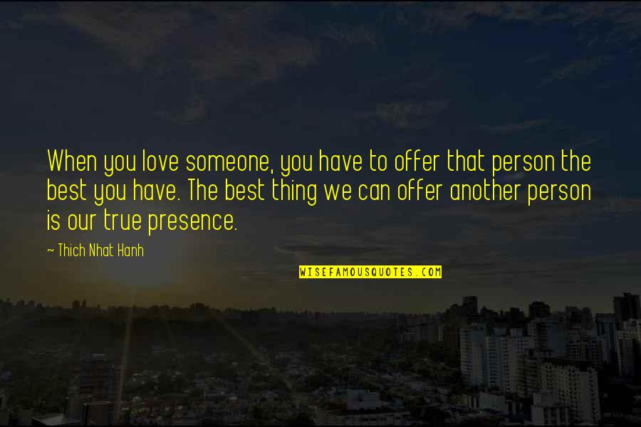 True Love Is When Quotes By Thich Nhat Hanh: When you love someone, you have to offer