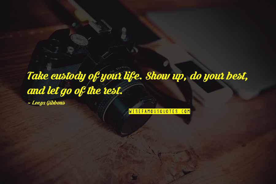 True Love Isn't Easy Quotes By Leeza Gibbons: Take custody of your life. Show up, do