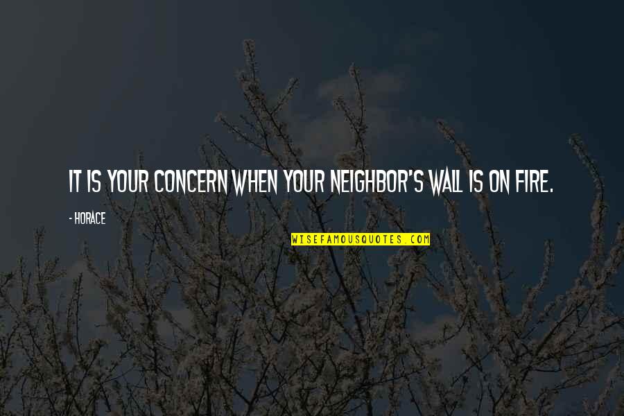 True Love Journey Quotes By Horace: It is your concern when your neighbor's wall