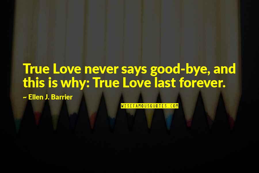 True Love Last Forever Quotes By Ellen J. Barrier: True Love never says good-bye, and this is