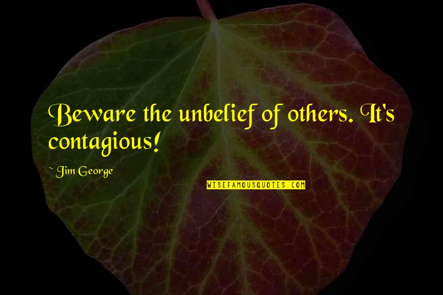 True Love Lasting Quotes By Jim George: Beware the unbelief of others. It's contagious!