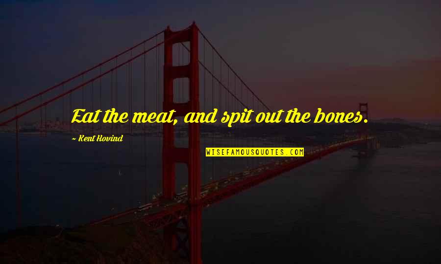 True Love Lasts Quotes By Kent Hovind: Eat the meat, and spit out the bones.