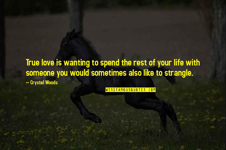 True Love Life Quotes By Crystal Woods: True love is wanting to spend the rest