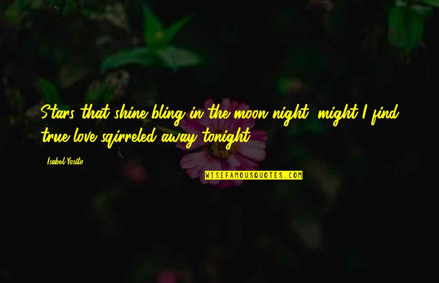 True Love Love Quotes By Isabel Yosito: Stars that shine bling in the moon night,