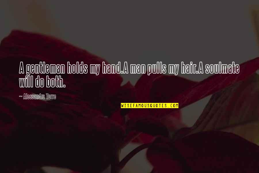 True Love Man Quotes By Alessandra Torre: A gentleman holds my hand.A man pulls my