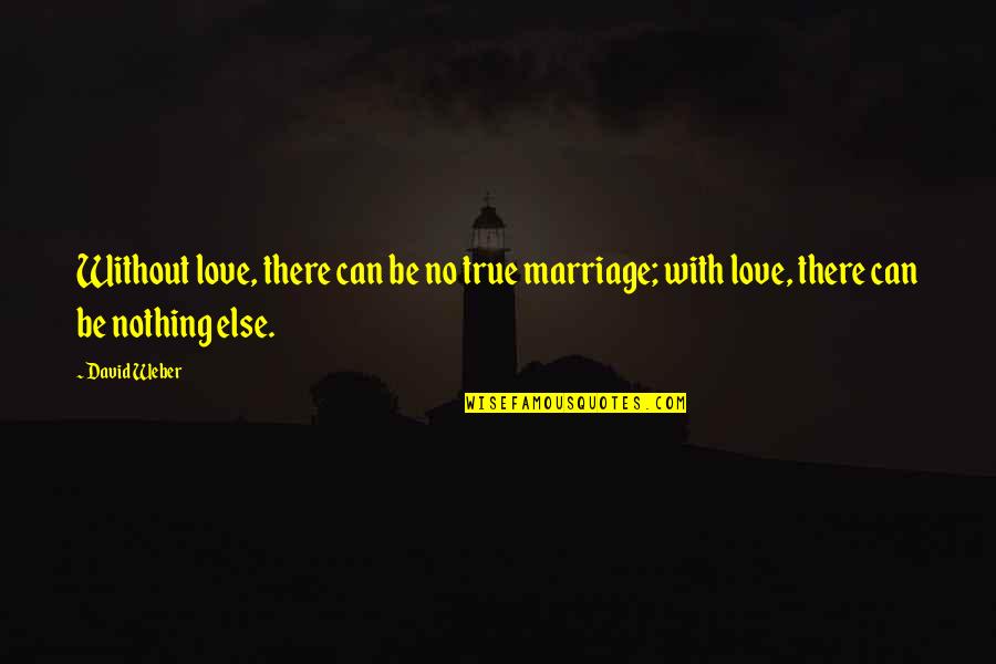 True Love Marriage Quotes By David Weber: Without love, there can be no true marriage;