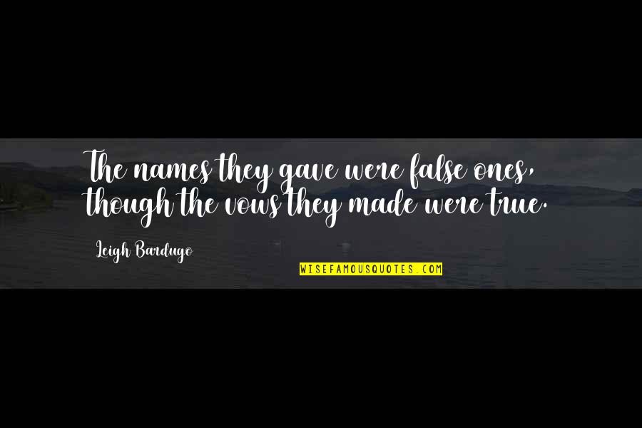 True Love Marriage Quotes By Leigh Bardugo: The names they gave were false ones, though