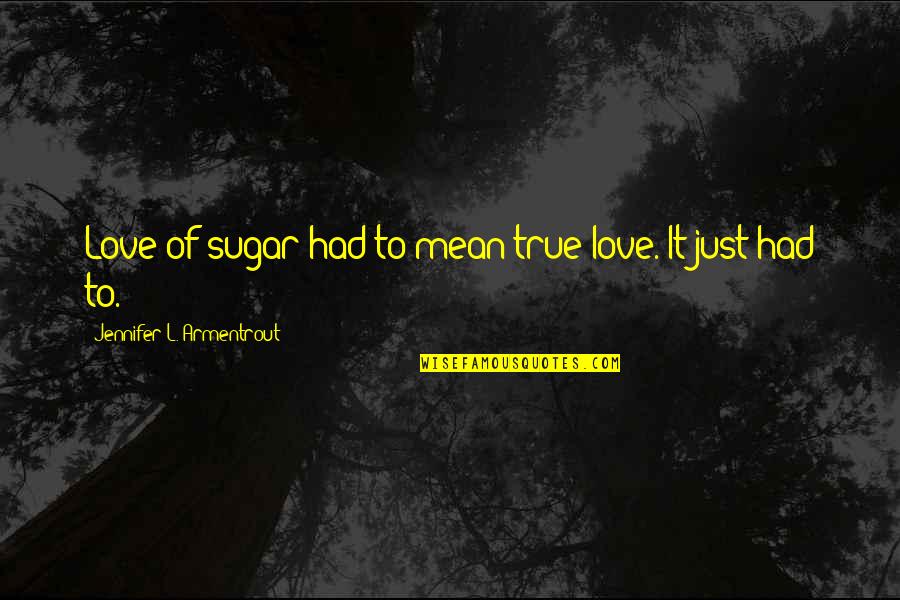 True Love Mean Quotes By Jennifer L. Armentrout: Love of sugar had to mean true love.