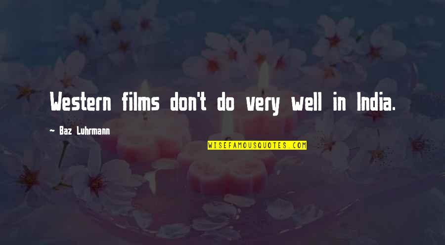 True Love Messages Quotes By Baz Luhrmann: Western films don't do very well in India. True Love Messages Quotes By Baz Luhrmann: Western films don't do very well in India.
