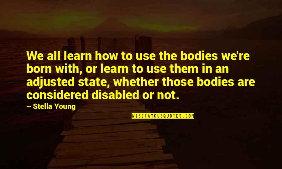 True Love Money Quotes By Stella Young: We all learn how to use the bodies