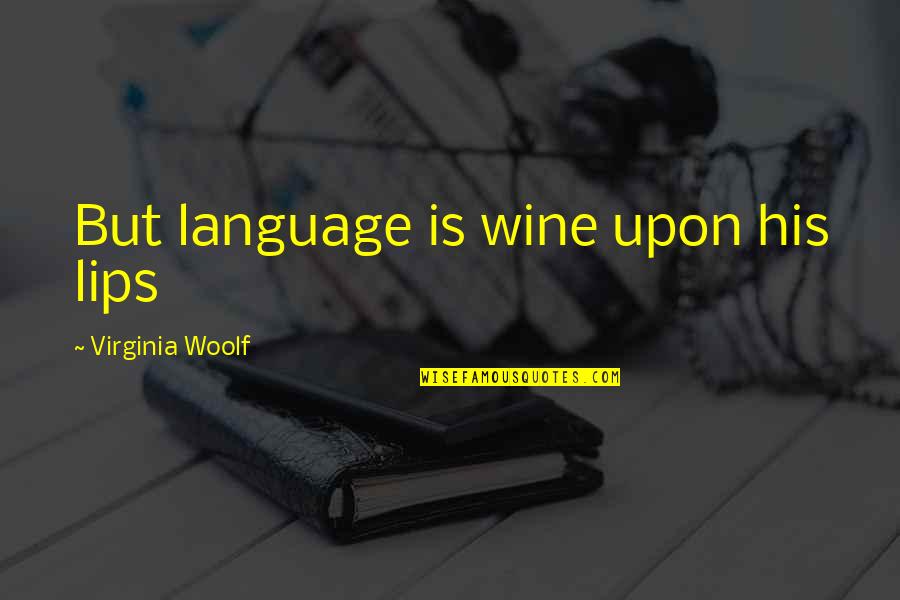 True Love Money Quotes By Virginia Woolf: But language is wine upon his lips