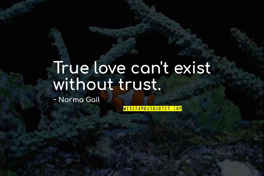True Love N Trust Quotes By Norma Gail: True love can't exist without trust.
