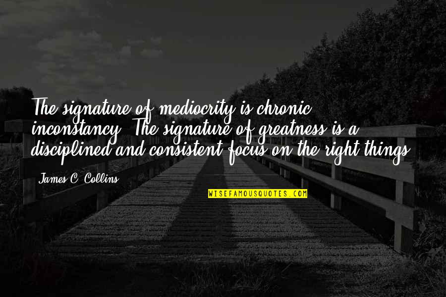 True Love Never Die Quotes By James C. Collins: The signature of mediocrity is chronic inconstancy. The