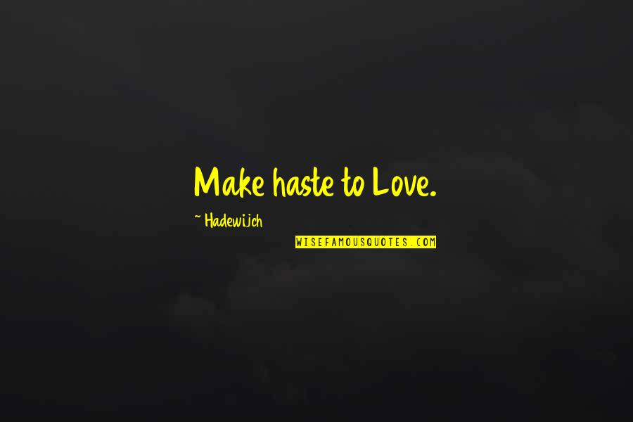True Love Never Dying Quotes By Hadewijch: Make haste to Love.