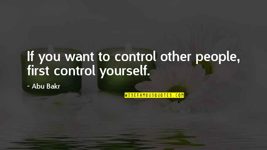 True Love Never Fade Quotes By Abu Bakr: If you want to control other people, first