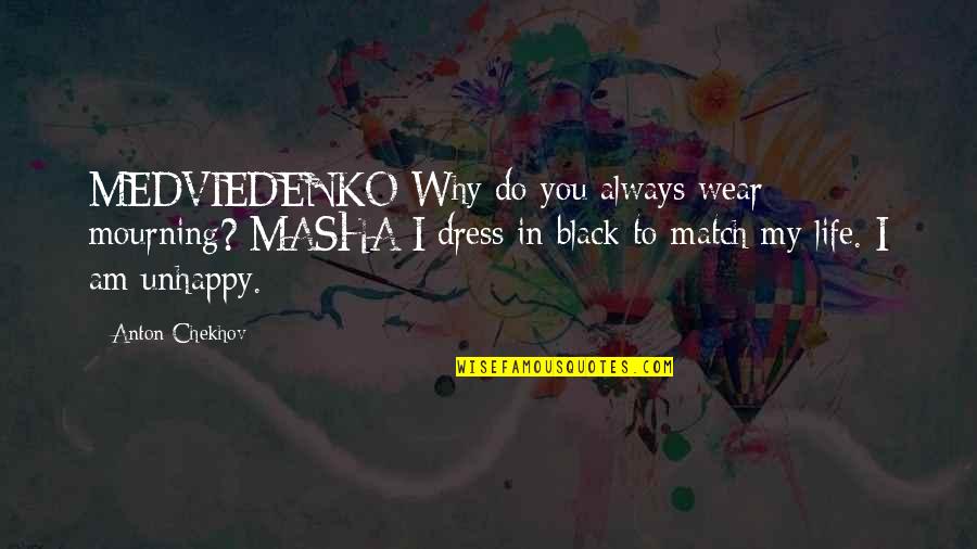 True Love Never Lies Quotes By Anton Chekhov: MEDVIEDENKO Why do you always wear mourning? MASHA