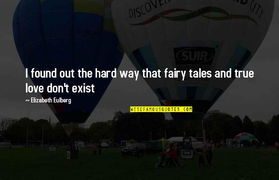 True Love Not Exist Quotes By Elizabeth Eulberg: I found out the hard way that fairy True Love Not Exist Quotes By Elizabeth Eulberg: I found out the hard way that fairy