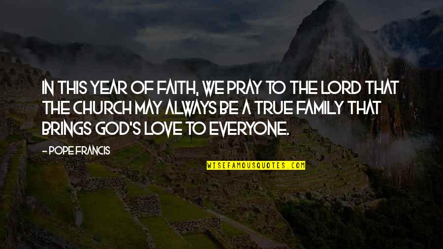 True Love Of God Quotes By Pope Francis: In this Year of Faith, we pray to