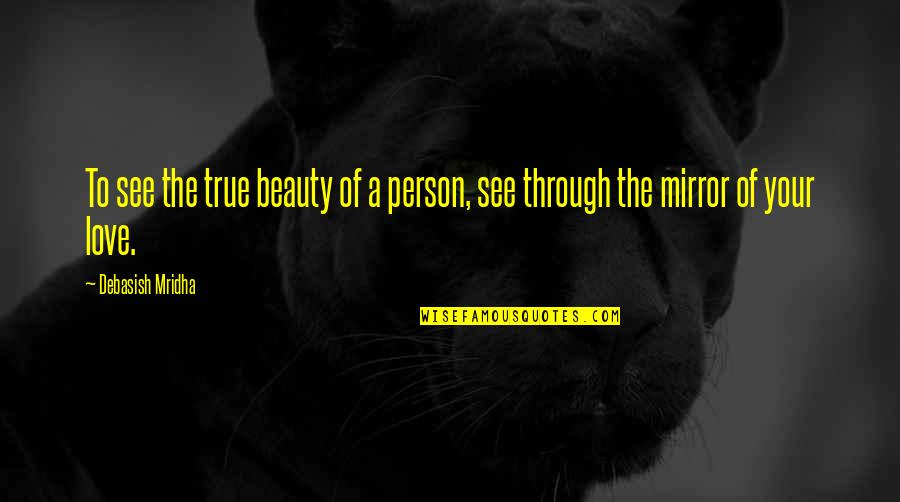 True Love Of Your Life Quotes By Debasish Mridha: To see the true beauty of a person,