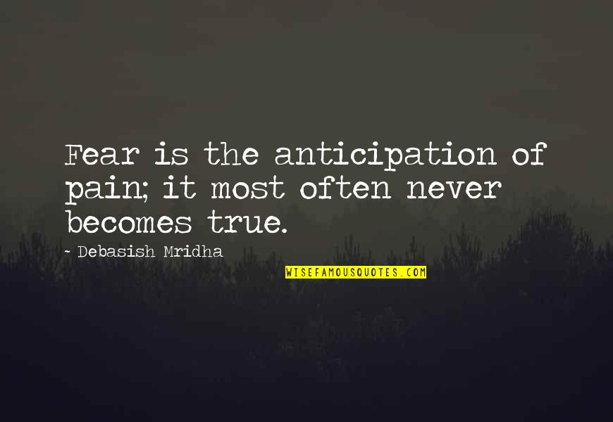 True Love Pain Quotes By Debasish Mridha: Fear is the anticipation of pain; it most True Love Pain Quotes By Debasish Mridha: Fear is the anticipation of pain; it most