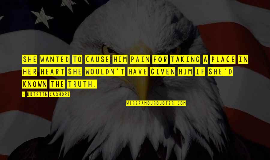 True Love Pain Quotes By Kristin Cashore: She wanted to cause him pain for taking True Love Pain Quotes By Kristin Cashore: She wanted to cause him pain for taking