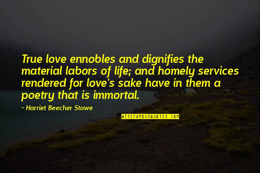 True Love Poetry Quotes By Harriet Beecher Stowe: True love ennobles and dignifies the material labors True Love Poetry Quotes By Harriet Beecher Stowe: True love ennobles and dignifies the material labors